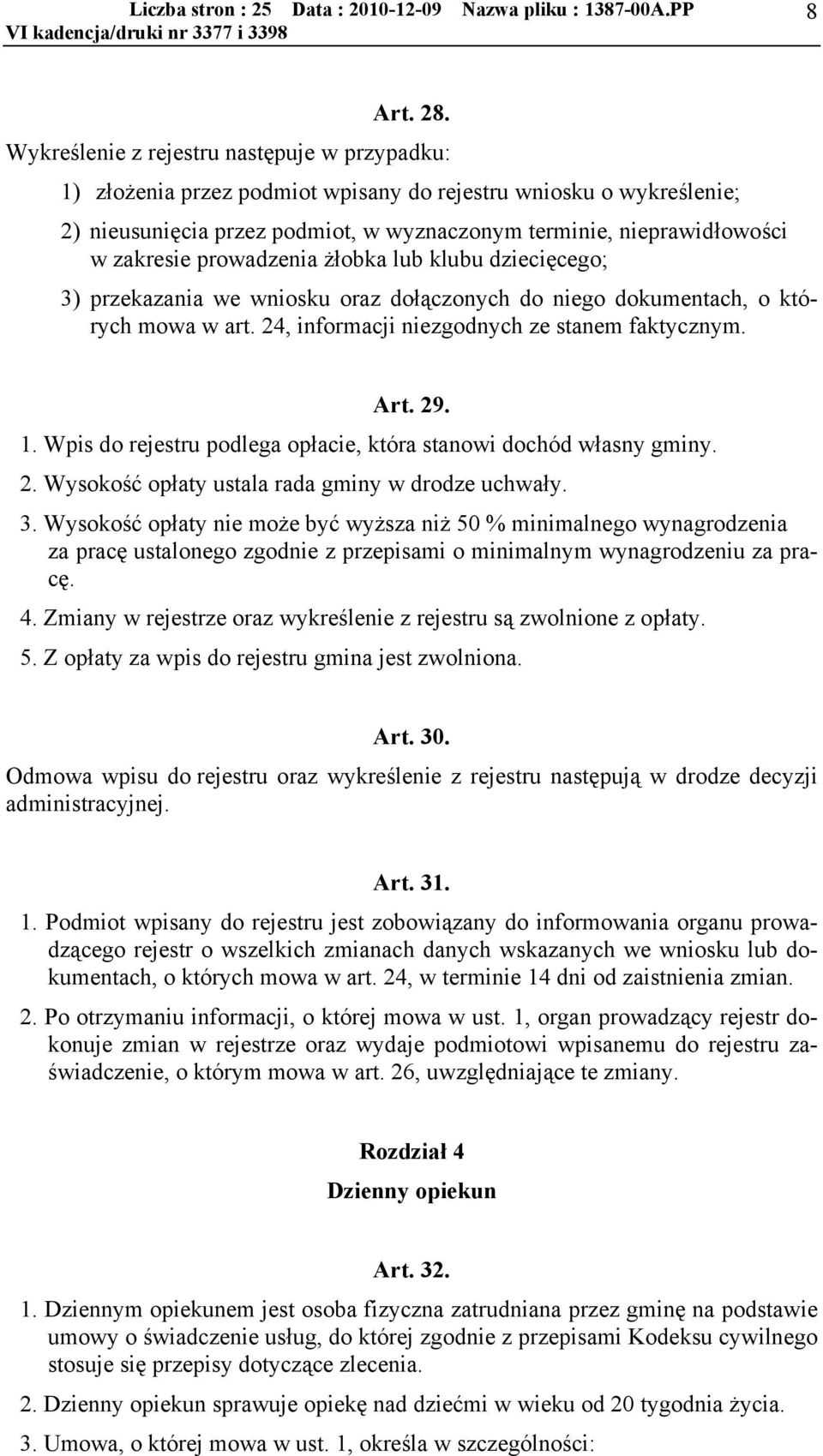 prowadzenia żłobka lub klubu dziecięcego; 3) przekazania we wniosku oraz dołączonych do niego dokumentach, o których mowa w art. 24, informacji niezgodnych ze stanem faktycznym. Art. 29. 1.