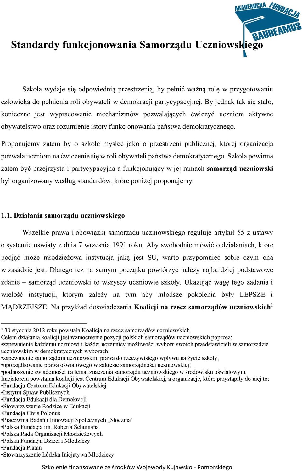 Proponujemy zatem by o szkole myśleć jako o przestrzeni publicznej, której organizacja pozwala uczniom na ćwiczenie się w roli obywateli państwa demokratycznego.