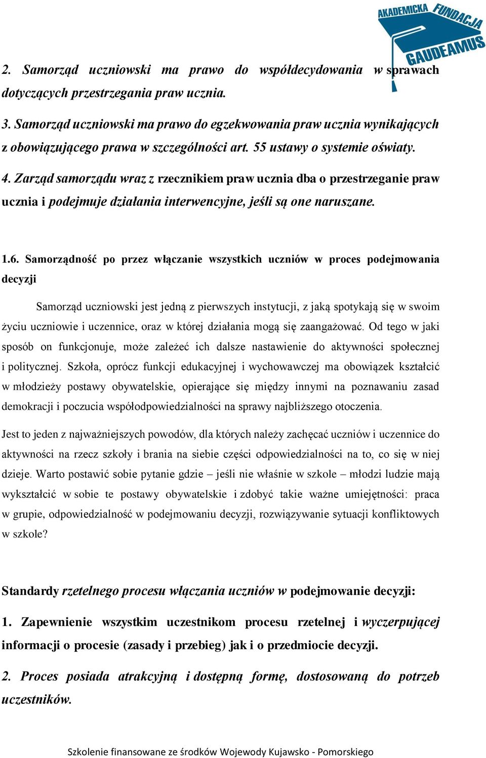 Zarząd samorządu wraz z rzecznikiem praw ucznia dba o przestrzeganie praw ucznia i podejmuje działania interwencyjne, jeśli są one naruszane. 1.6.