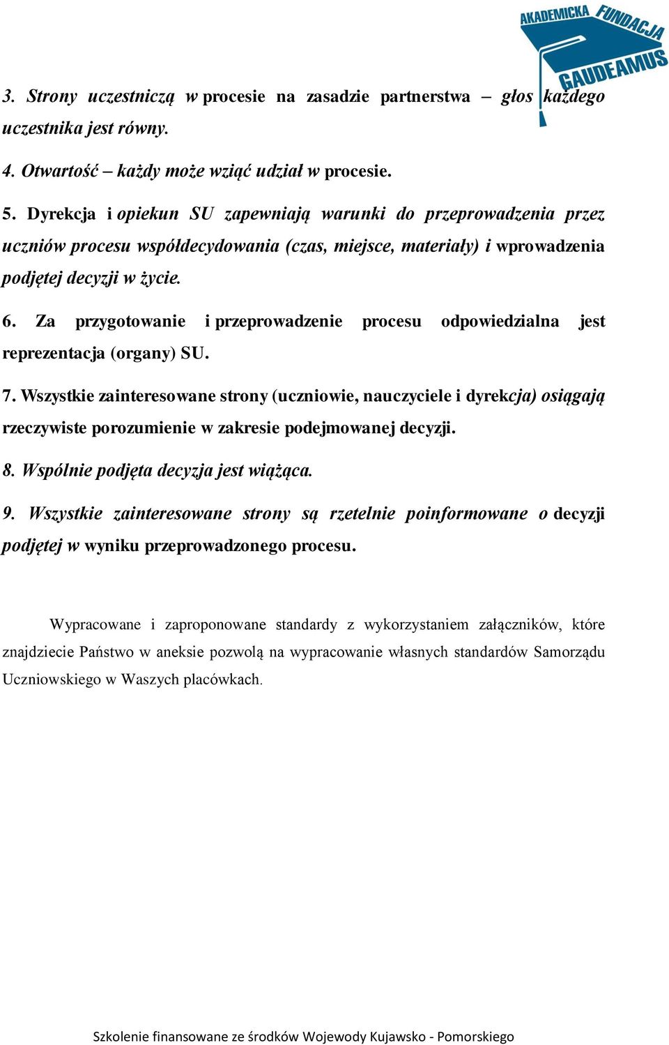 Za przygotowanie i przeprowadzenie procesu odpowiedzialna jest reprezentacja (organy) SU. 7.