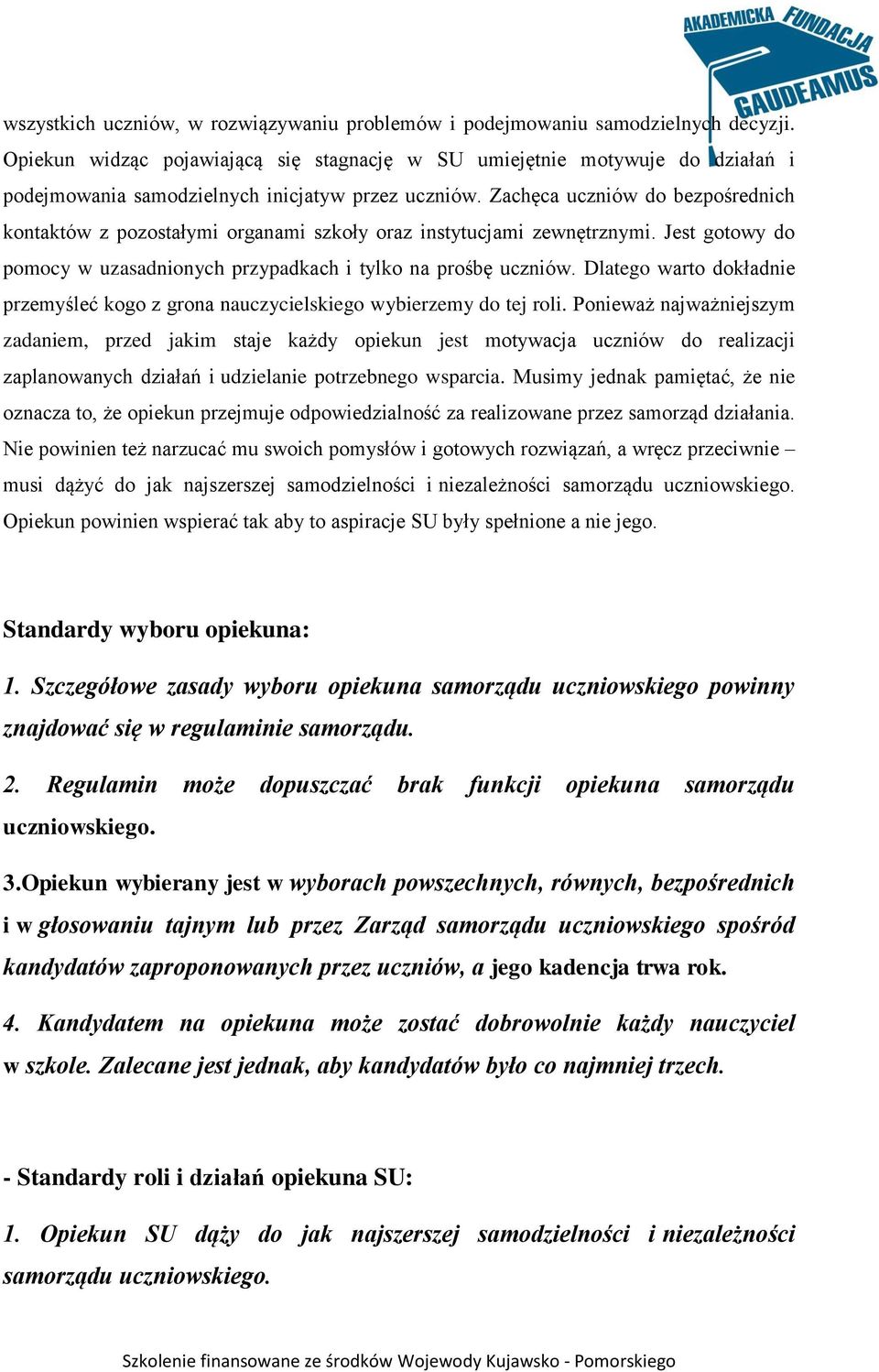 Zachęca uczniów do bezpośrednich kontaktów z pozostałymi organami szkoły oraz instytucjami zewnętrznymi. Jest gotowy do pomocy w uzasadnionych przypadkach i tylko na prośbę uczniów.