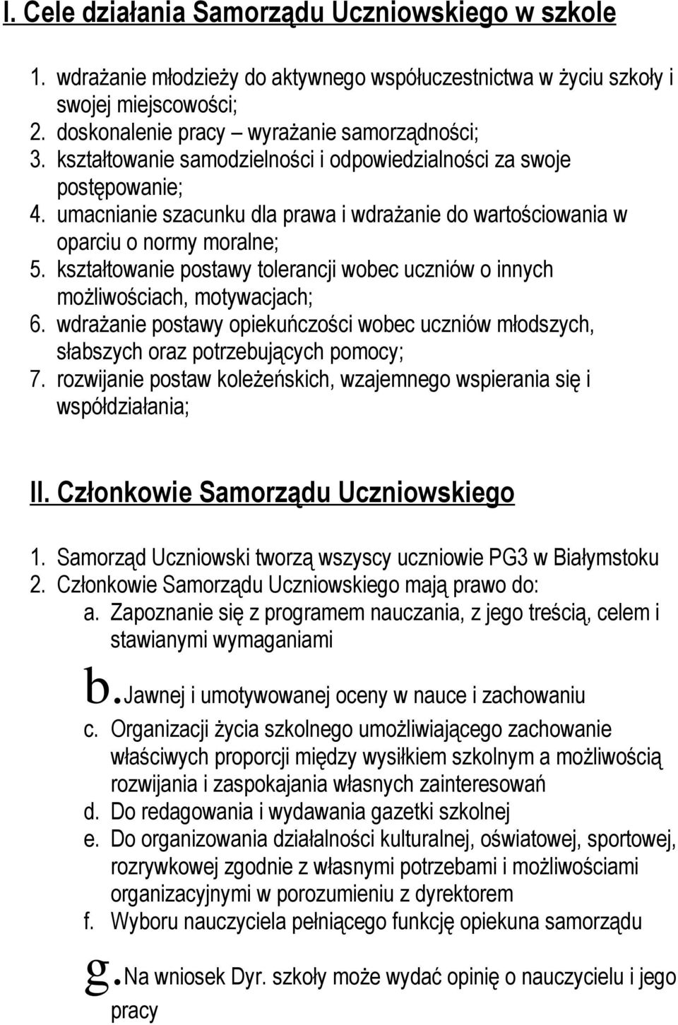 kształtowanie postawy tolerancji wobec uczniów o innych możliwościach, motywacjach; 6. wdrażanie postawy opiekuńczości wobec uczniów młodszych, słabszych oraz potrzebujących pomocy; 7.