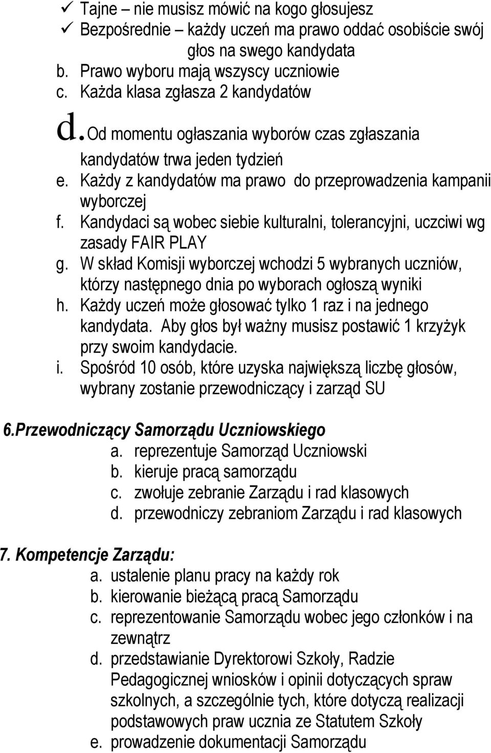 Kandydaci są wobec siebie kulturalni, tolerancyjni, uczciwi wg zasady FAIR PLAY g. W skład Komisji wyborczej wchodzi 5 wybranych uczniów, którzy następnego dnia po wyborach ogłoszą wyniki h.