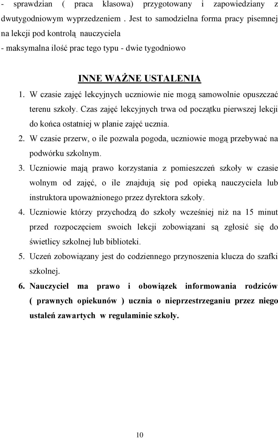 W czasie zajęć lekcyjnych uczniowie nie mogą samowolnie opuszczać terenu szkoły. Czas zajęć lekcyjnych trwa od początku pierwszej lekcji do końca ostatniej w planie zajęć ucznia. 2.