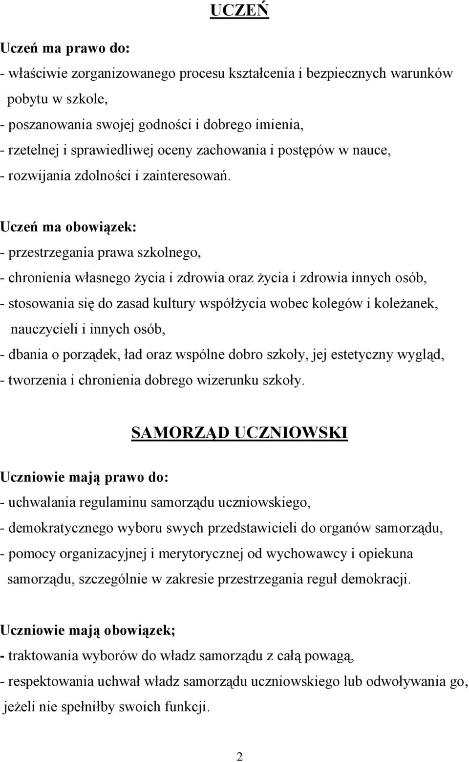 Uczeń ma obowiązek: - przestrzegania prawa szkolnego, - chronienia własnego życia i zdrowia oraz życia i zdrowia innych osób, - stosowania się do zasad kultury współżycia wobec kolegów i koleżanek,