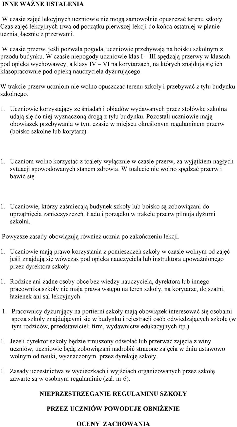 W czasie przerw, jeśli pozwala pogoda, uczniowie przebywają na boisku szkolnym z przodu budynku.