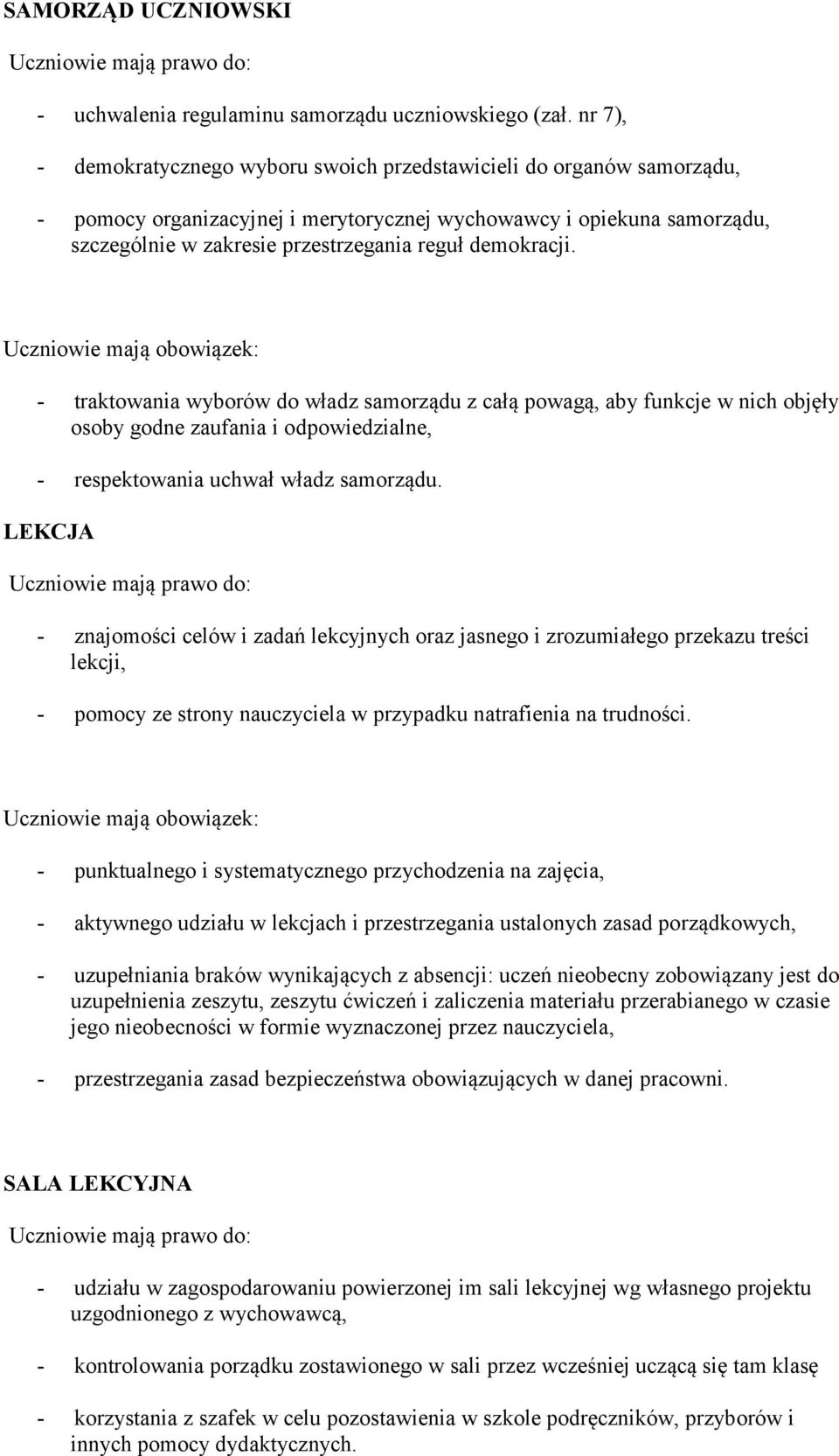 demokracji. Uczniowie mają obowiązek: - traktowania wyborów do władz samorządu z całą powagą, aby funkcje w nich objęły osoby godne zaufania i odpowiedzialne, - respektowania uchwał władz samorządu.