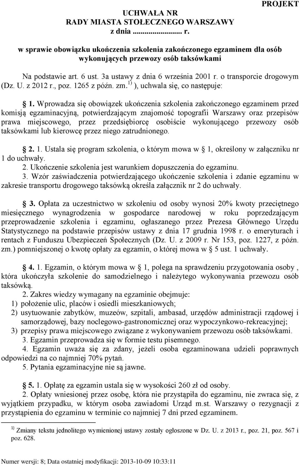 Wprowadza się obowiązek ukończenia szkolenia zakończonego egzaminem przed komisją egzaminacyjną, potwierdzającym znajomość topografii Warszawy oraz przepisów prawa miejscowego, przez przedsiębiorcę