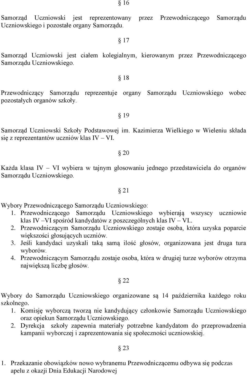 18 Przewodniczący Samorządu reprezentuje organy Samorządu Uczniowskiego wobec pozostałych organów szkoły. 19 Samorząd Uczniowski Szkoły Podstawowej im.