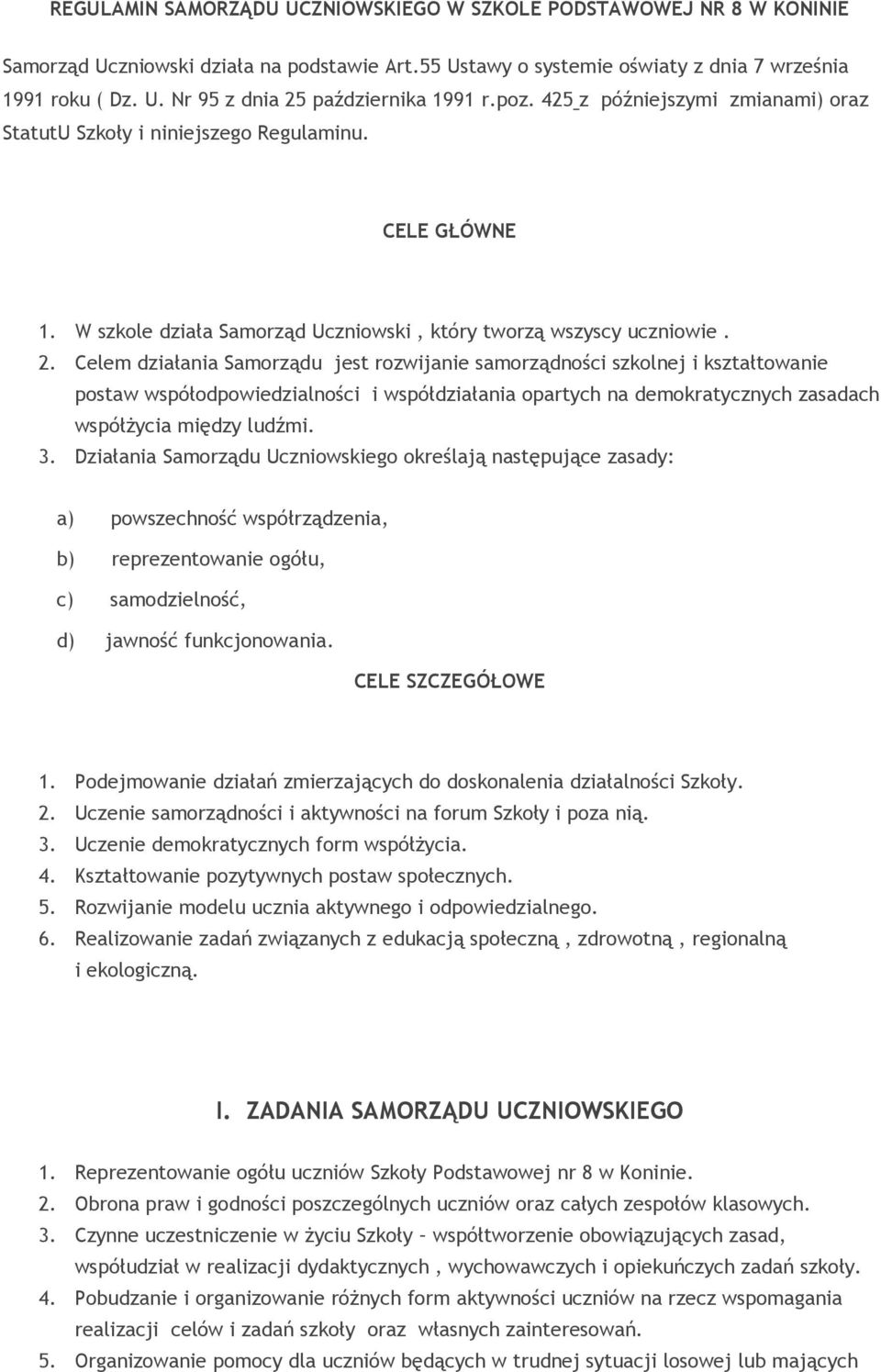 Celem działania Samorządu jest rozwijanie samorządności szkolnej i kształtowanie postaw współodpowiedzialności i współdziałania opartych na demokratycznych zasadach współżycia między ludźmi. 3.