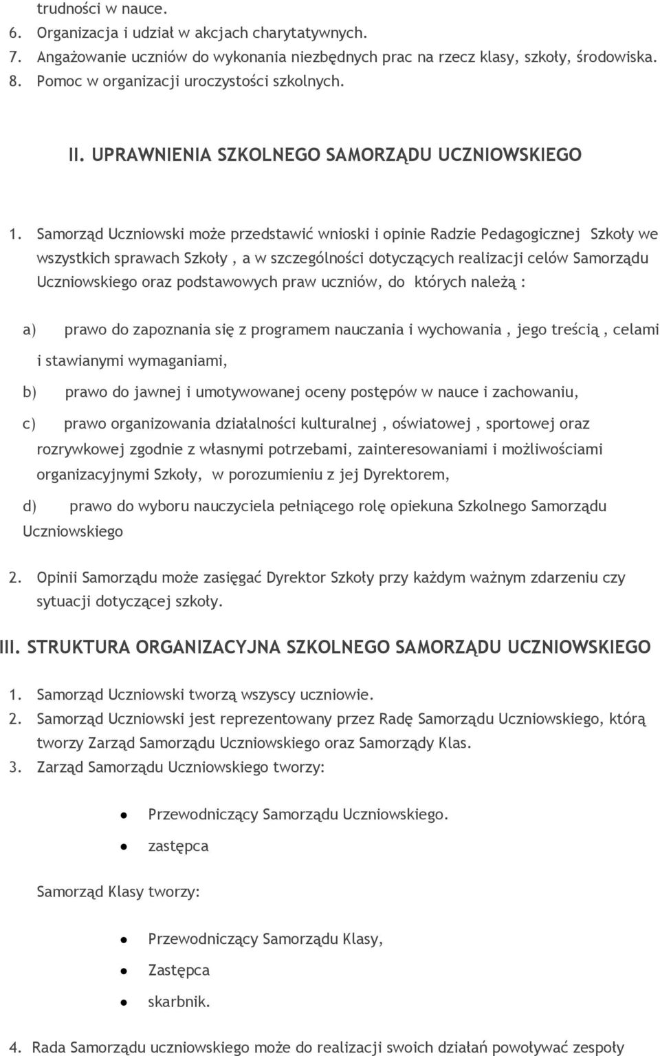 Samorząd Uczniowski może przedstawić wnioski i opinie Radzie Pedagogicznej Szkoły we wszystkich sprawach Szkoły, a w szczególności dotyczących realizacji celów Samorządu Uczniowskiego oraz