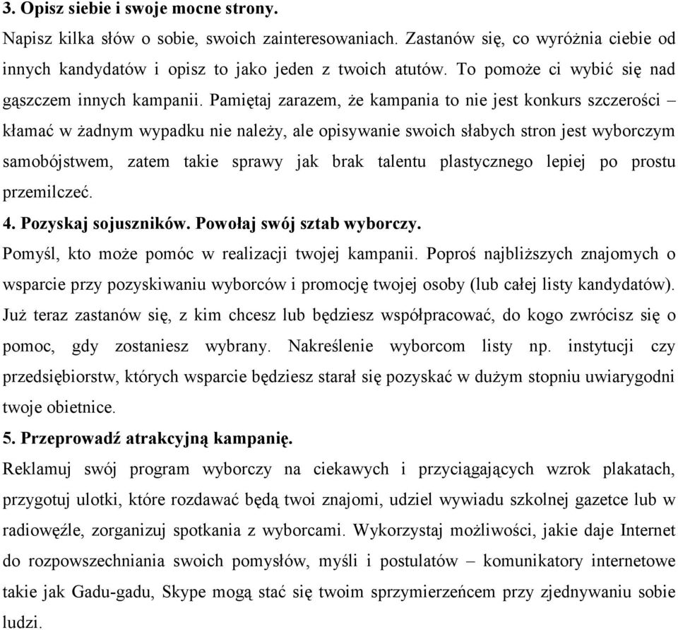 Pamiętaj zarazem, że kampania t nie jest knkurs szczerści kłamać w żadnym wypadku nie należy, ale pisywanie swich słabych strn jest wybrczym sambójstwem, zatem takie sprawy jak brak talentu