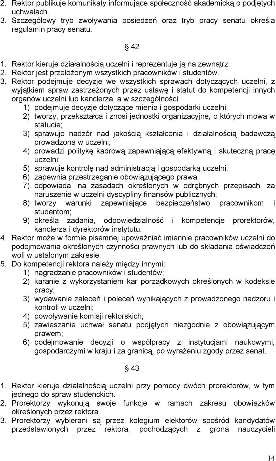 Rektor podejmuje decyzje we wszystkich sprawach dotyczących uczelni, z wyjątkiem spraw zastrzeżonych przez ustawę i statut do kompetencji innych organów uczelni lub kanclerza, a w szczególności: 1)