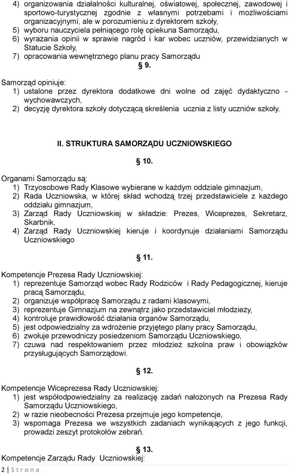 Samorządu 9. Samorząd opiniuje: 1) ustalone przez dyrektora dodatkowe dni wolne od zajęć dydaktyczno - wychowawczych, 2) decyzję dyrektora szkoły dotyczącą skreślenia ucznia z listy uczniów szkoły.