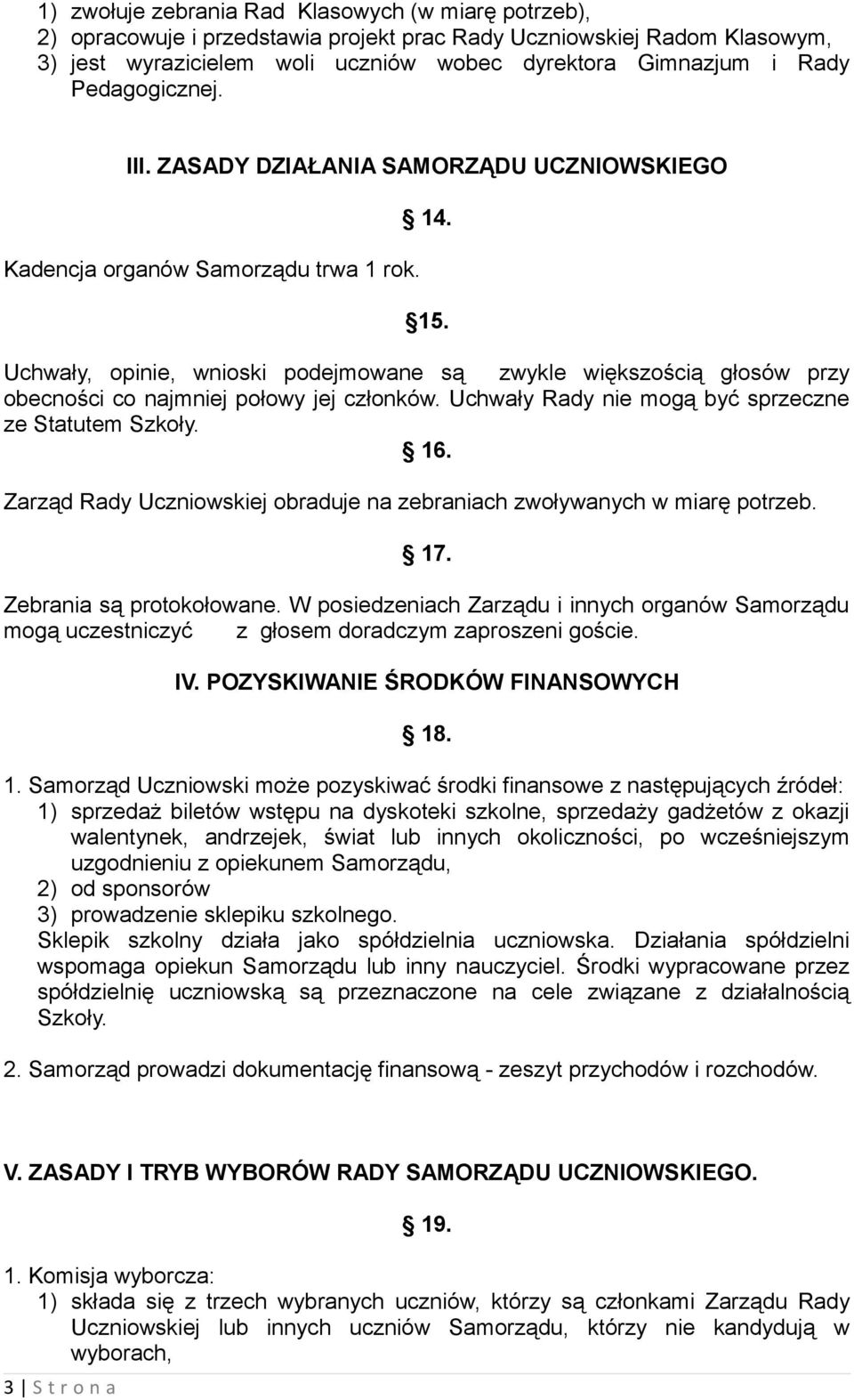 Uchwały, opinie, wnioski podejmowane są zwykle większością głosów przy obecności co najmniej połowy jej członków. Uchwały Rady nie mogą być sprzeczne ze Statutem Szkoły. 16.