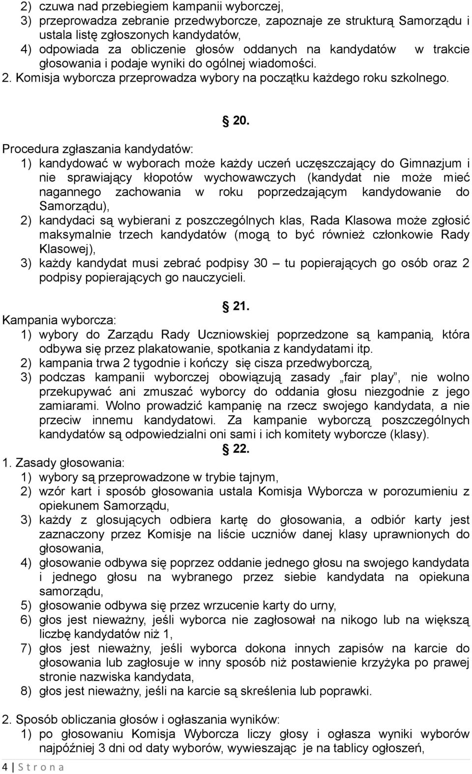 Procedura zgłaszania kandydatów: 1) kandydować w wyborach może każdy uczeń uczęszczający do Gimnazjum i nie sprawiający kłopotów wychowawczych (kandydat nie może mieć nagannego zachowania w roku