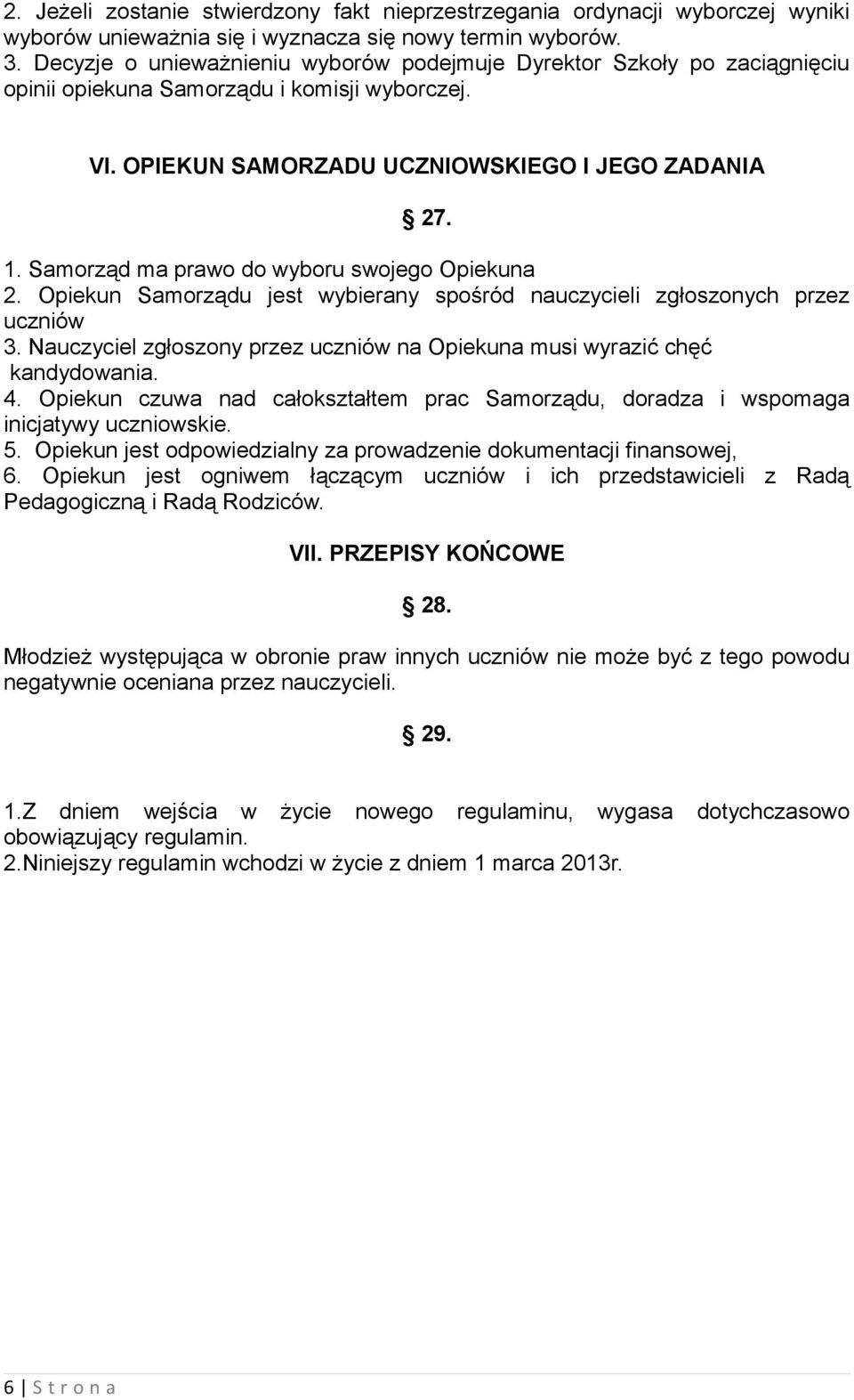 Samorząd ma prawo do wyboru swojego Opiekuna 2. Opiekun Samorządu jest wybierany spośród nauczycieli zgłoszonych przez uczniów 3.