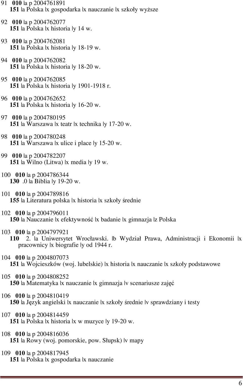 97 010 a p 2004780195 151 a Warszawa x teatr x technika y 17-20 w. 98 010 a p 2004780248 151 a Warszawa x ulice i place y 15-20 w. 99 010 a p 2004782207 151 a Wilno (Litwa) x media y 19 w.