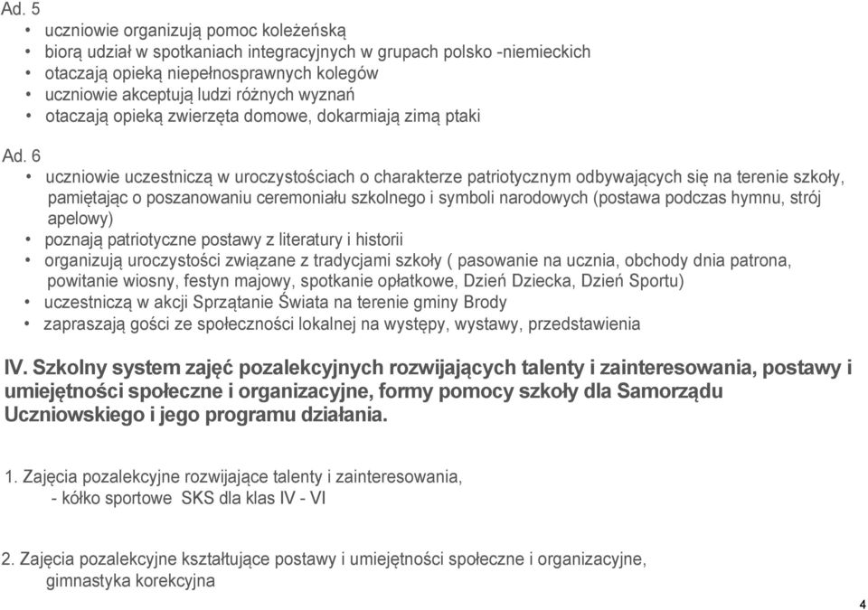 6 uczniowie uczestniczą w uroczystościach o charakterze patriotycznym odbywających się na terenie szkoły, pamiętając o poszanowaniu ceremoniału szkolnego i symboli narodowych (postawa podczas hymnu,