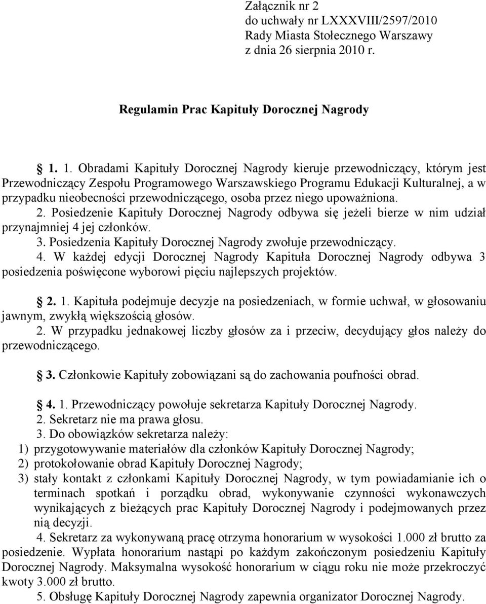 przewodniczącego, osoba przez niego upoważniona. 2. Posiedzenie Kapituły Dorocznej Nagrody odbywa się jeżeli bierze w nim udział przynajmniej 4 jej członków. 3.