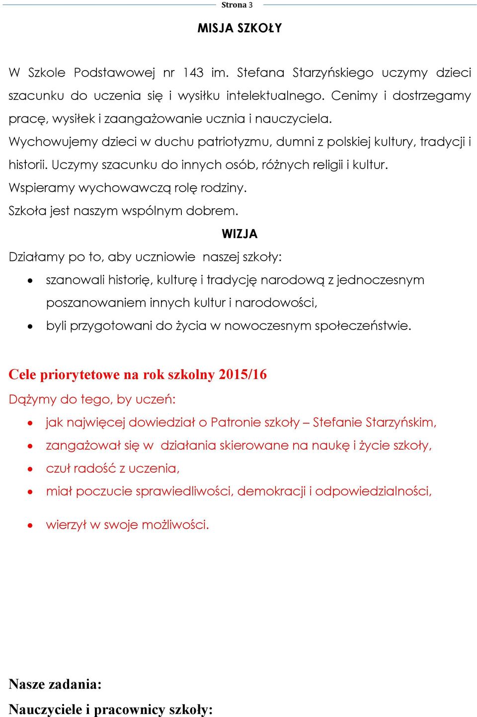 Uczymy szacunku do innych osób, różnych religii i kultur. Wspieramy wychowawczą rolę rodziny. Szkoła jest naszym wspólnym dobrem.