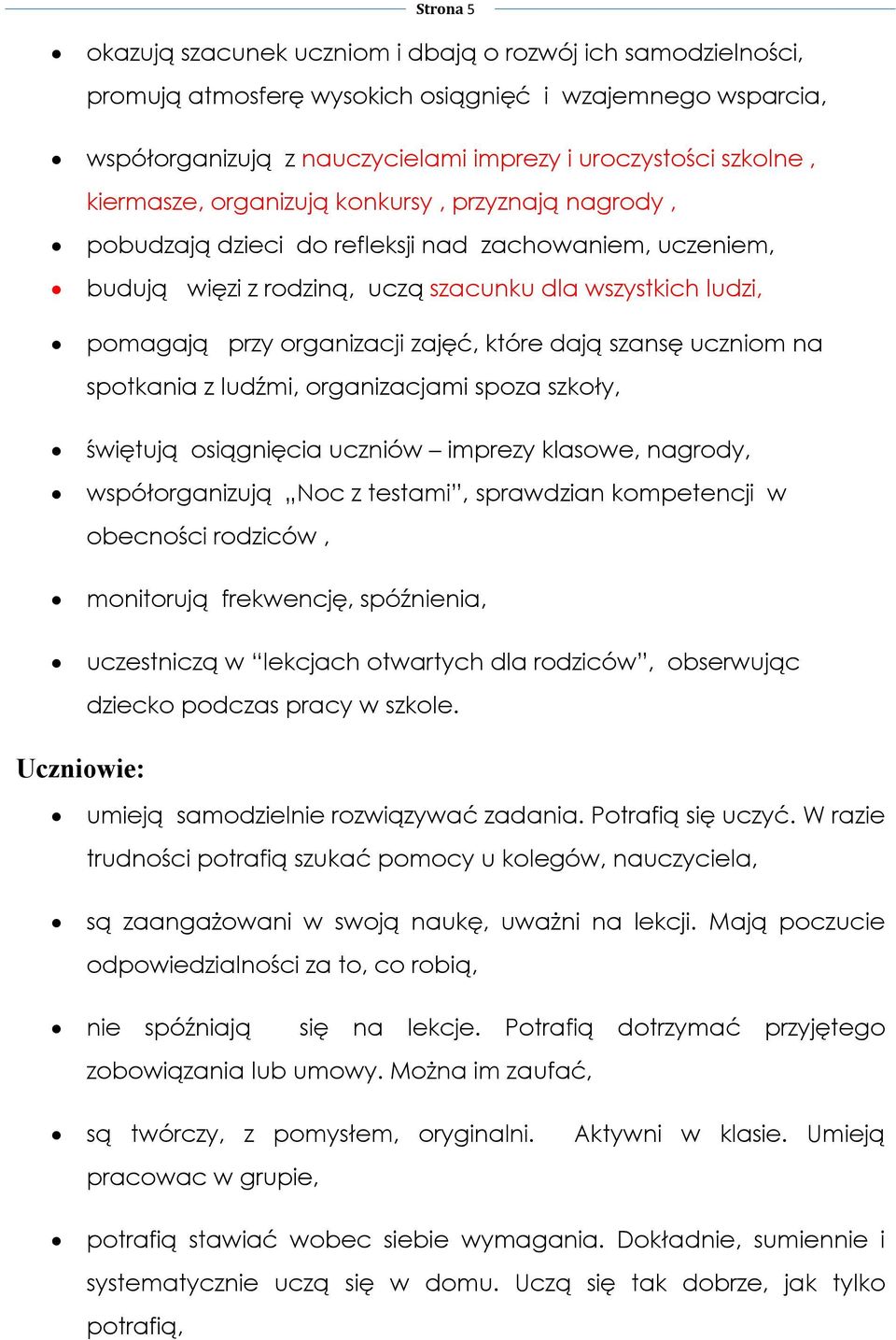 zajęć, które dają szansę uczniom na spotkania z ludźmi, organizacjami spoza szkoły, świętują osiągnięcia uczniów imprezy klasowe, nagrody, współorganizują Noc z testami, sprawdzian kompetencji w