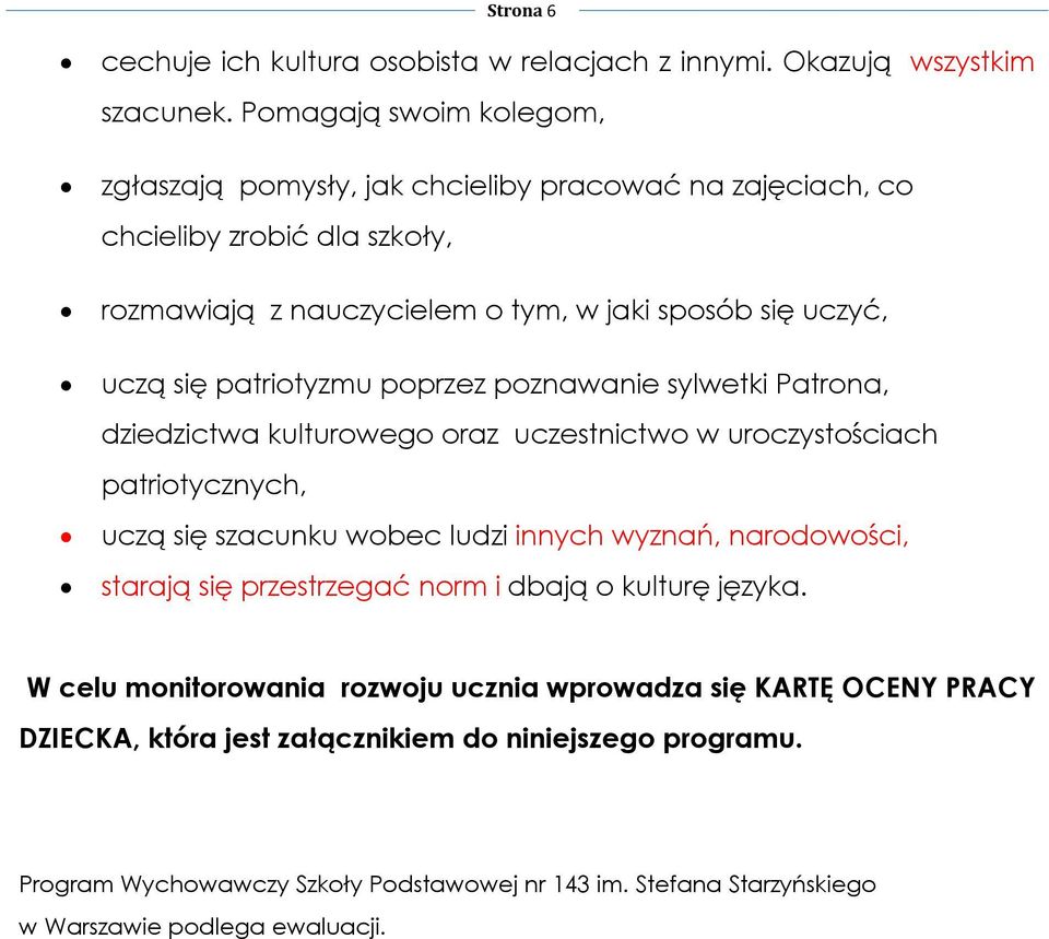 patriotyzmu poprzez poznawanie sylwetki Patrona, dziedzictwa kulturowego oraz uczestnictwo w uroczystościach patriotycznych, uczą się szacunku wobec ludzi innych wyznań, narodowości,