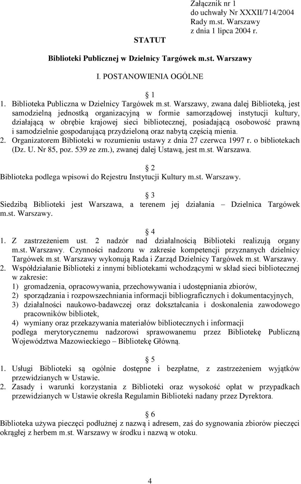 Warszawy, zwana dalej Biblioteką, jest samodzielną jednostką organizacyjną w formie samorządowej instytucji kultury, działającą w obrębie krajowej sieci bibliotecznej, posiadającą osobowość prawną i