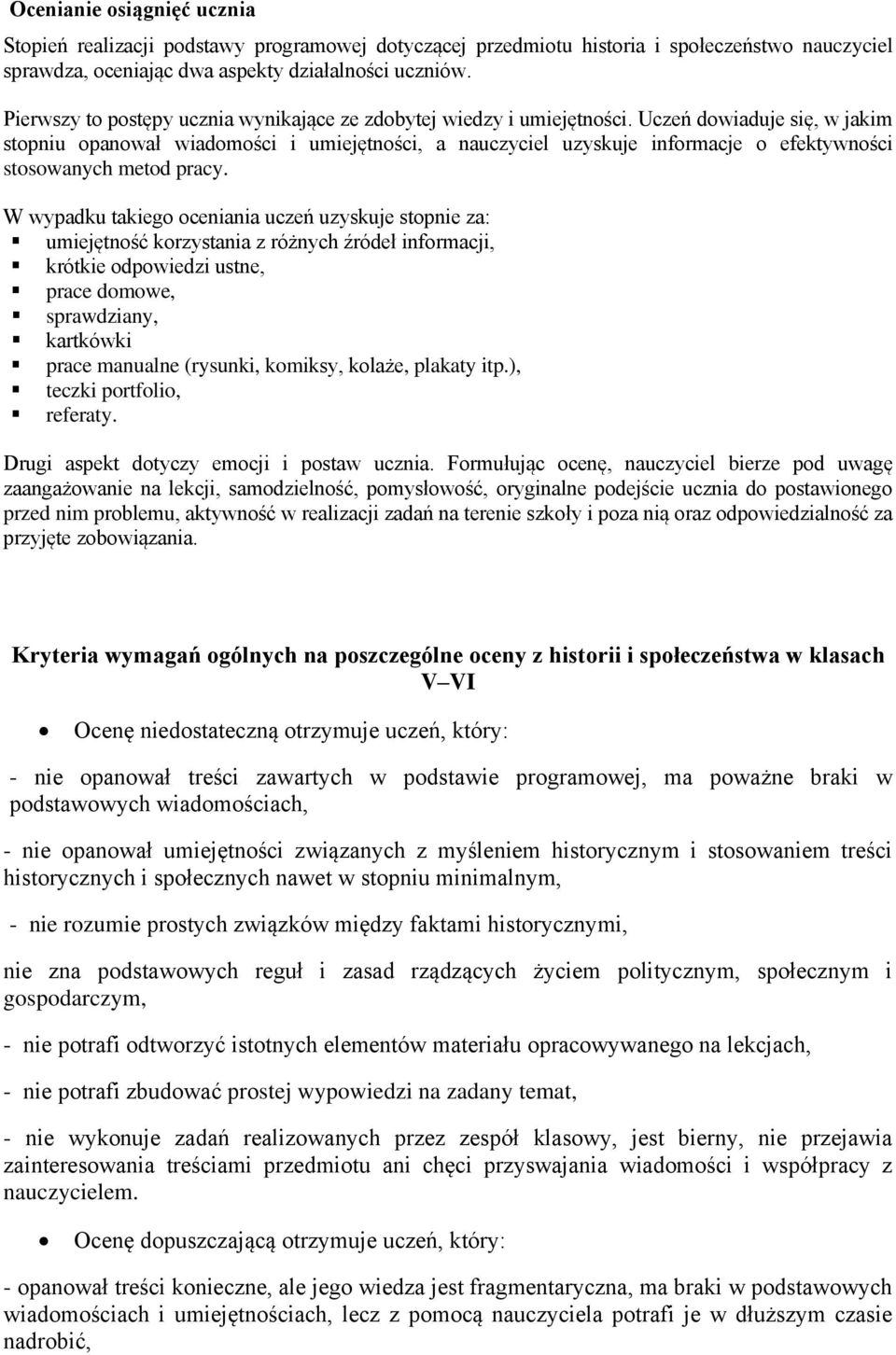 Uczeń dowiaduje się, w jakim stopniu opanował wiadomości i umiejętności, a nauczyciel uzyskuje informacje o efektywności stosowanych metod pracy.