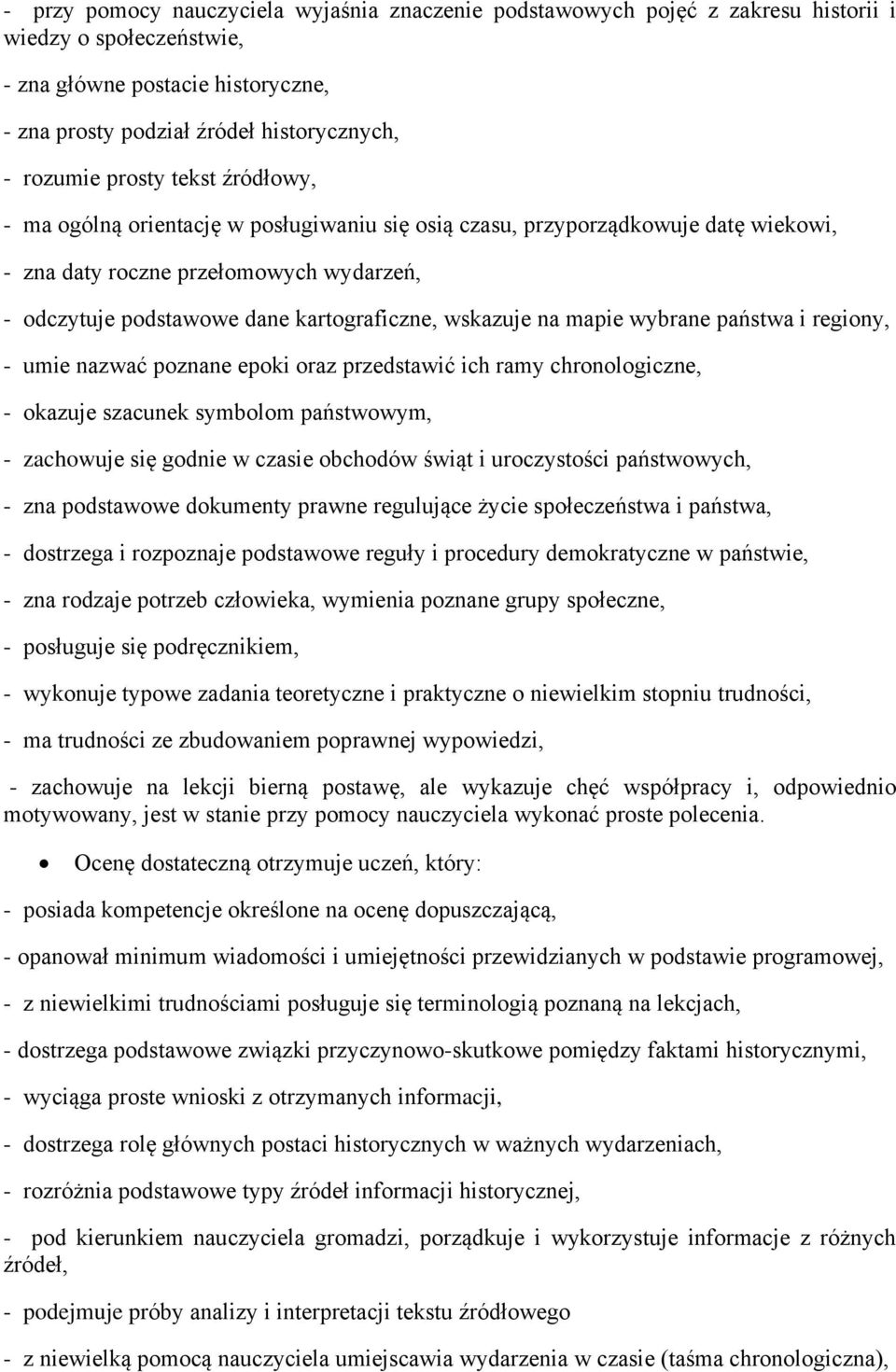 wskazuje na mapie wybrane państwa i regiony, - umie nazwać poznane epoki oraz przedstawić ich ramy chronologiczne, - okazuje szacunek symbolom państwowym, - zachowuje się godnie w czasie obchodów