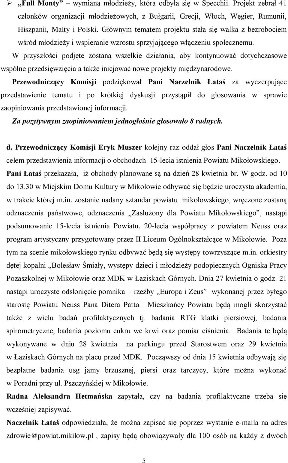 W przyszłości podjęte zostaną wszelkie działania, aby kontynuować dotychczasowe wspólne przedsięwzięcia a także inicjować nowe projekty międzynarodowe.