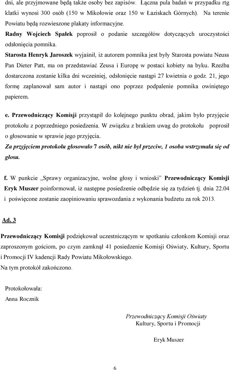 Starosta Henryk Jaroszek wyjaśnił, iż autorem pomnika jest były Starosta powiatu Neuss Pan Dieter Patt, ma on przedstawiać Zeusa i Europę w postaci kobiety na byku.