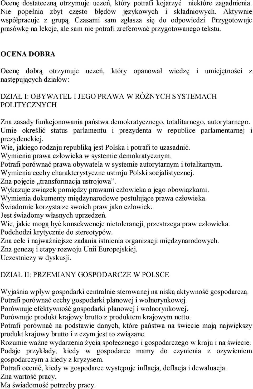 OCENA DOBRA Ocenę dobrą otrzymuje uczeń, który opanował wiedzę i umiejętności z następujących działów: DZIAŁ I: OBYWATEL I JEGO PRAWA W RÓŻNYCH SYSTEMACH POLITYCZNYCH Zna zasady funkcjonowania