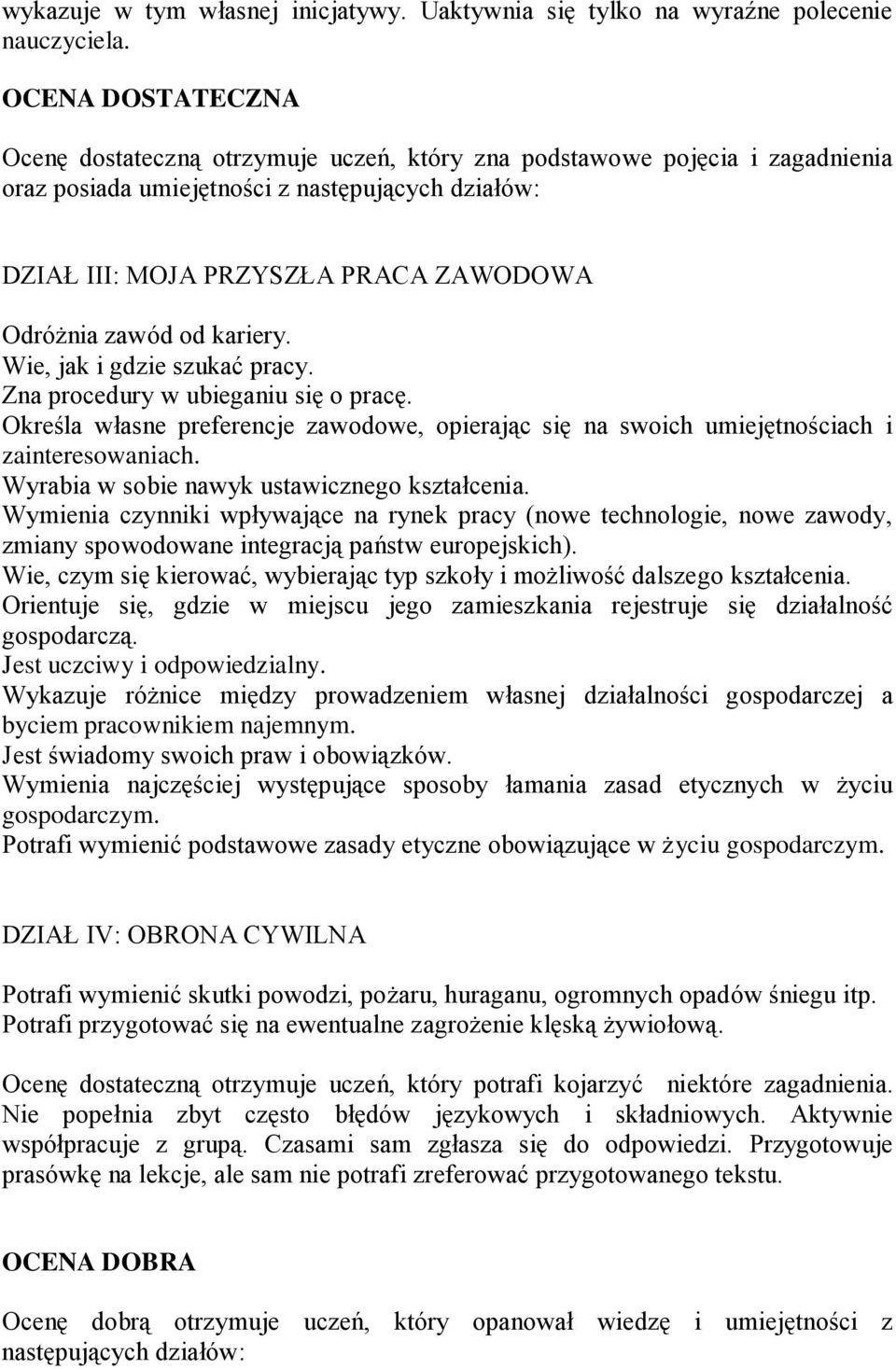 zawód od kariery. Wie, jak i gdzie szukać pracy. Zna procedury w ubieganiu się o pracę. Określa własne preferencje zawodowe, opierając się na swoich umiejętnościach i zainteresowaniach.