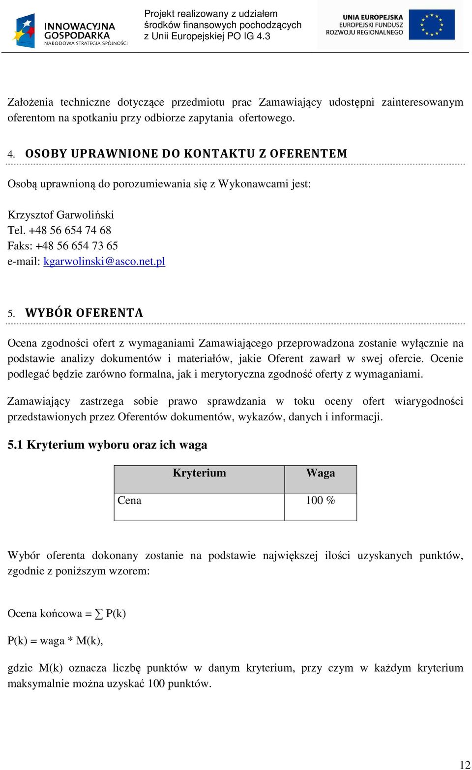 pl 5. WYBÓR OFERENTA Ocena zgodności ofert z wymaganiami Zamawiającego przeprowadzona zostanie wyłącznie na podstawie analizy dokumentów i materiałów, jakie Oferent zawarł w swej ofercie.