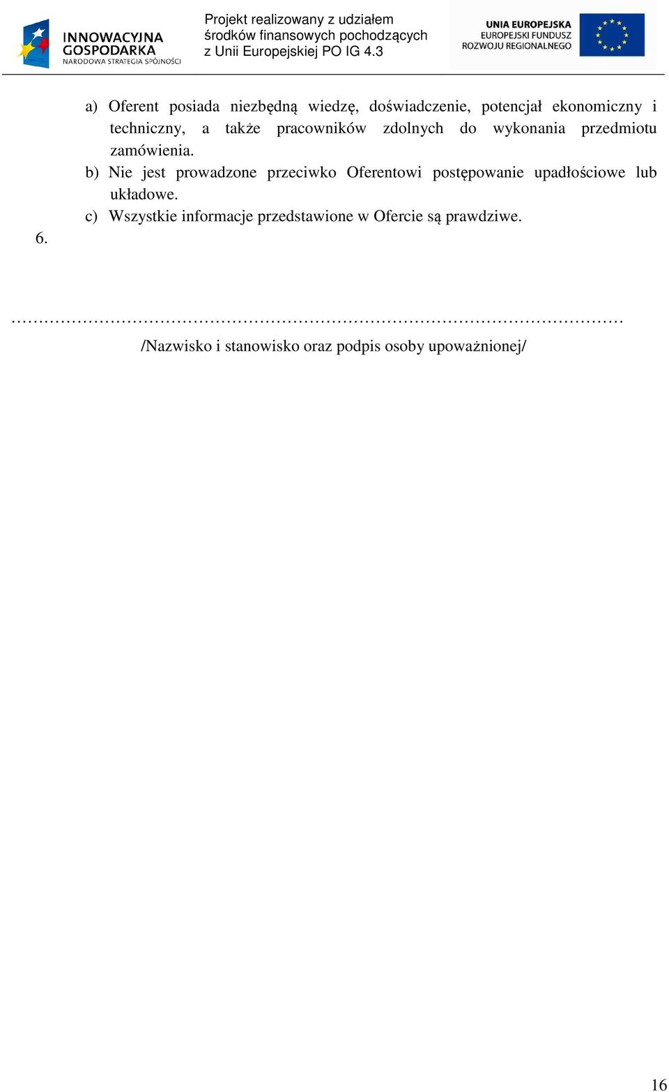 b) Nie jest prowadzone przeciwko Oferentowi postępowanie upadłościowe lub układowe.