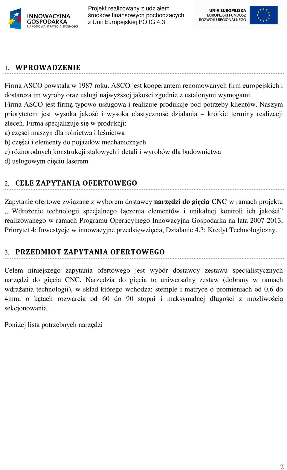 Firma specjalizuje się w produkcji: a) części maszyn dla rolnictwa i leśnictwa b) części i elementy do pojazdów mechanicznych c) różnorodnych konstrukcji stalowych i detali i wyrobów dla budownictwa