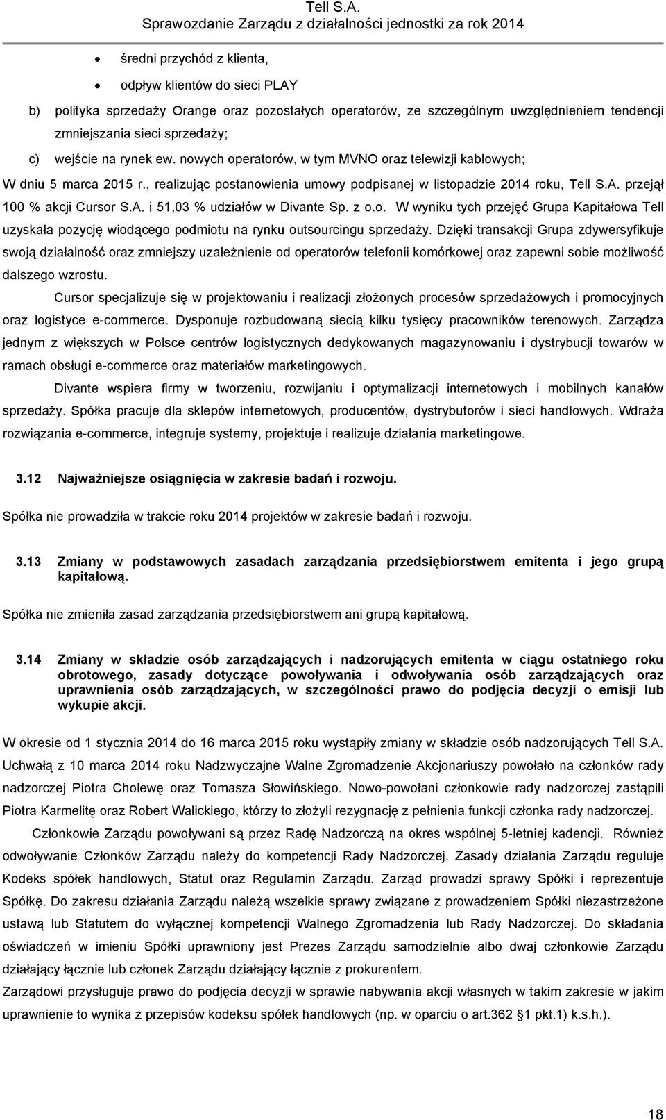 z o.o. W wyniku tych przejęć Grupa Kapitałowa Tell uzyskała pozycję wiodącego podmiotu na rynku outsourcingu sprzedaży.