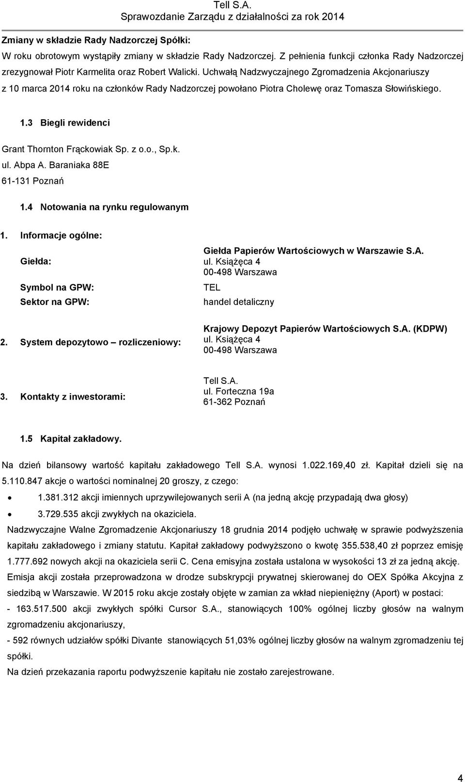 Uchwałą Nadzwyczajnego Zgromadzenia Akcjonariuszy z 10 marca 2014 roku na członków Rady Nadzorczej powołano Piotra Cholewę oraz Tomasza Słowińskiego. 1.3 Biegli rewidenci Grant Thornton Frąckowiak Sp.