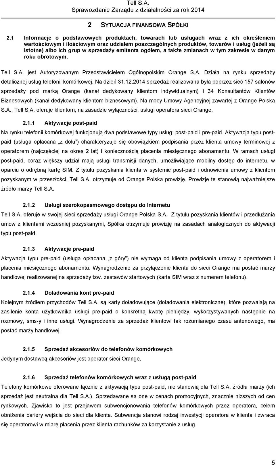grup w sprzedaży emitenta ogółem, a także zmianach w tym zakresie w danym roku obrotowym. Tell S.A. jest Autoryzowanym Przedstawicielem Ogólnopolskim Orange S.A. Działa na rynku sprzedaży detalicznej usług telefonii komórkowej.
