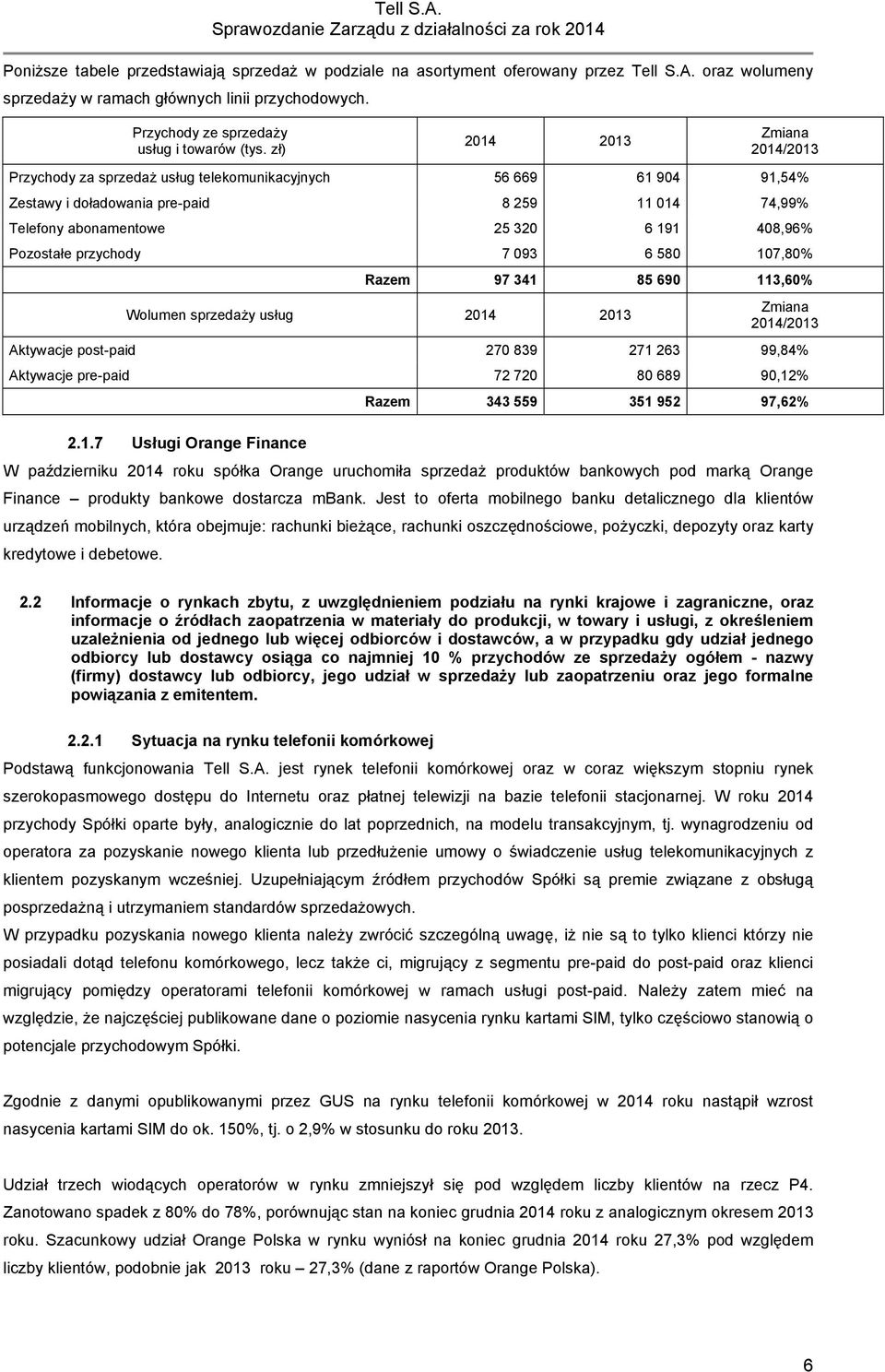 zł) 2014 2013 Zmiana 2014/2013 Przychody za sprzedaż usług telekomunikacyjnych 56 669 61 904 91,54% Zestawy i doładowania pre-paid 8 259 11 014 74,99% Telefony abonamentowe 25 320 6 191 408,96%