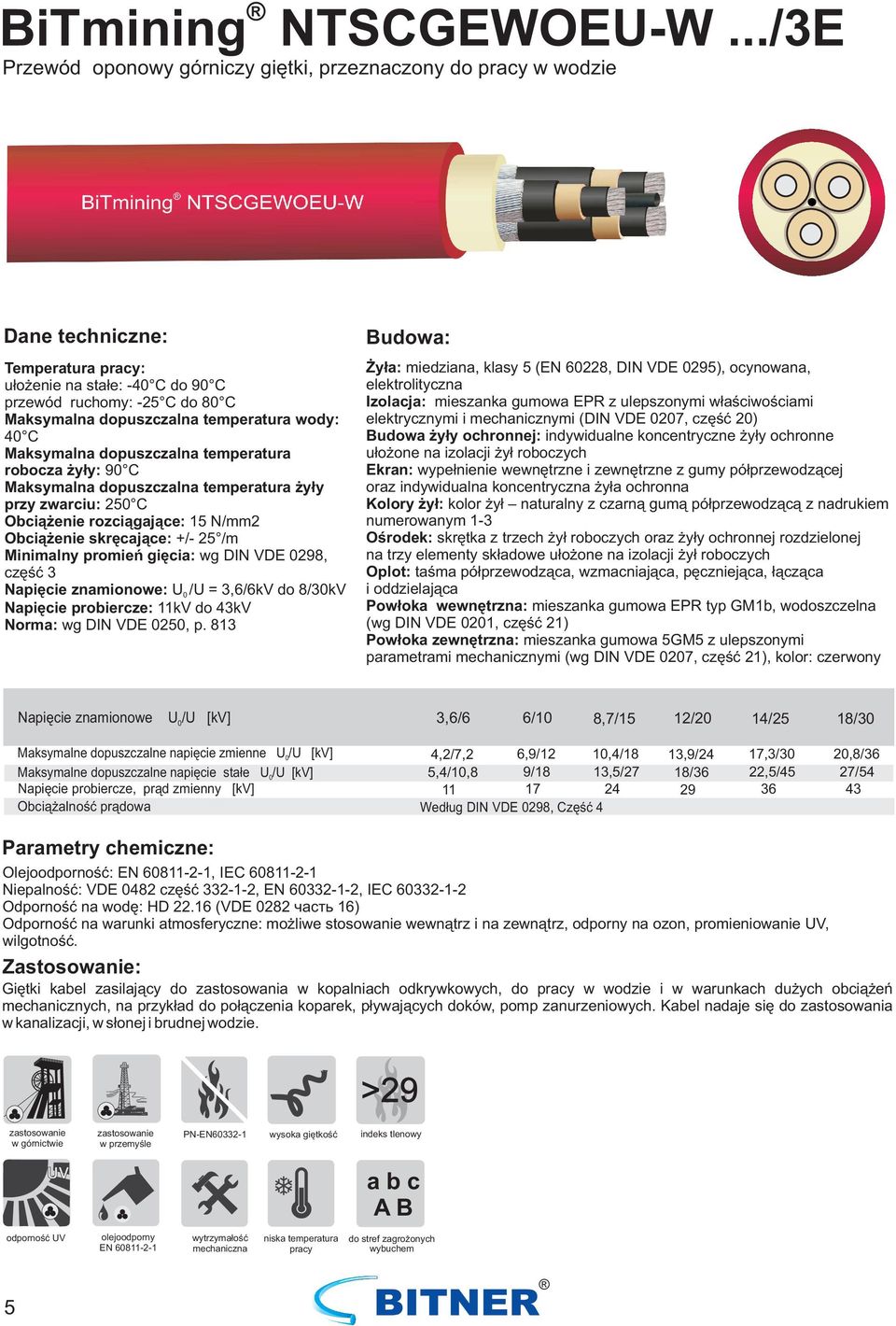 C dopuszczalna temperatura : 9 C dopuszczalna temperatura przy zwarciu: 5 C Obciążenie : 15 N/mm Obciążenie skręcające: +/- 5 /m Minimalny promień gięcia: wg DIN VDE 98, część 3 Napięcie znamionowe: