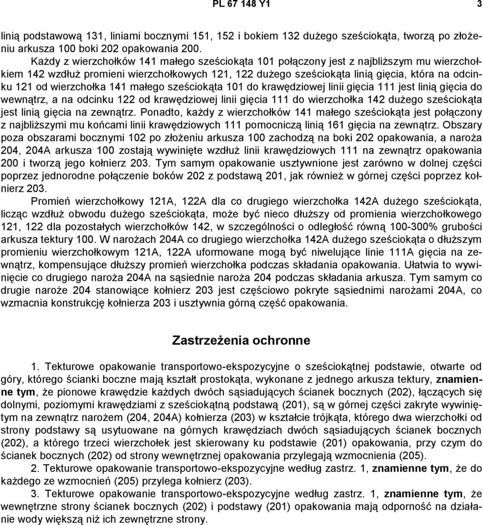 wierzchołka 141 małego sześciokąta 101 do krawędziowej linii gięcia 111 jest linią gięcia do wewnątrz, a na odcinku 122 od krawędziowej linii gięcia 111 do wierzchołka 142 dużego sześciokąta jest