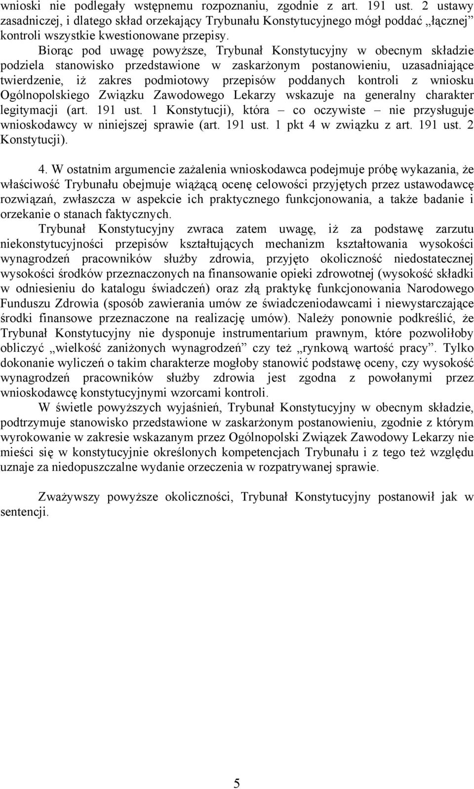 Biorąc pod uwagę powyższe, Trybunał Konstytucyjny w obecnym składzie podziela stanowisko przedstawione w zaskarżonym postanowieniu, uzasadniające twierdzenie, iż zakres podmiotowy przepisów poddanych