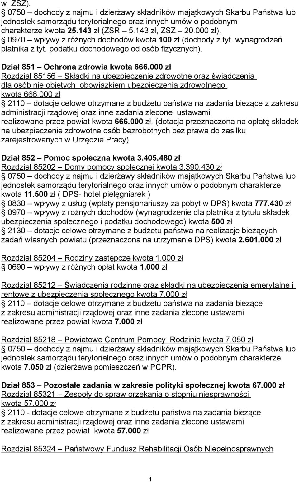 000 zł Rozdział 85156 Składki na ubezpieczenie zdrowotne oraz świadczenia dla osób nie objętych obowiązkiem ubezpieczenia zdrowotnego kwota 666.