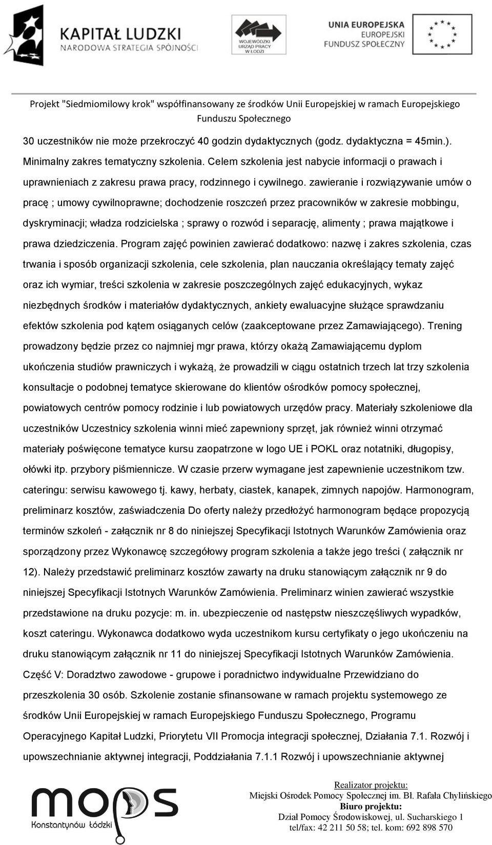 zawieranie i rozwiązywanie umów o pracę ; umowy cywilnoprawne; dochodzenie roszczeń przez pracowników w zakresie mobbingu, dyskryminacji; władza rodzicielska ; sprawy o rozwód i separację, alimenty ;