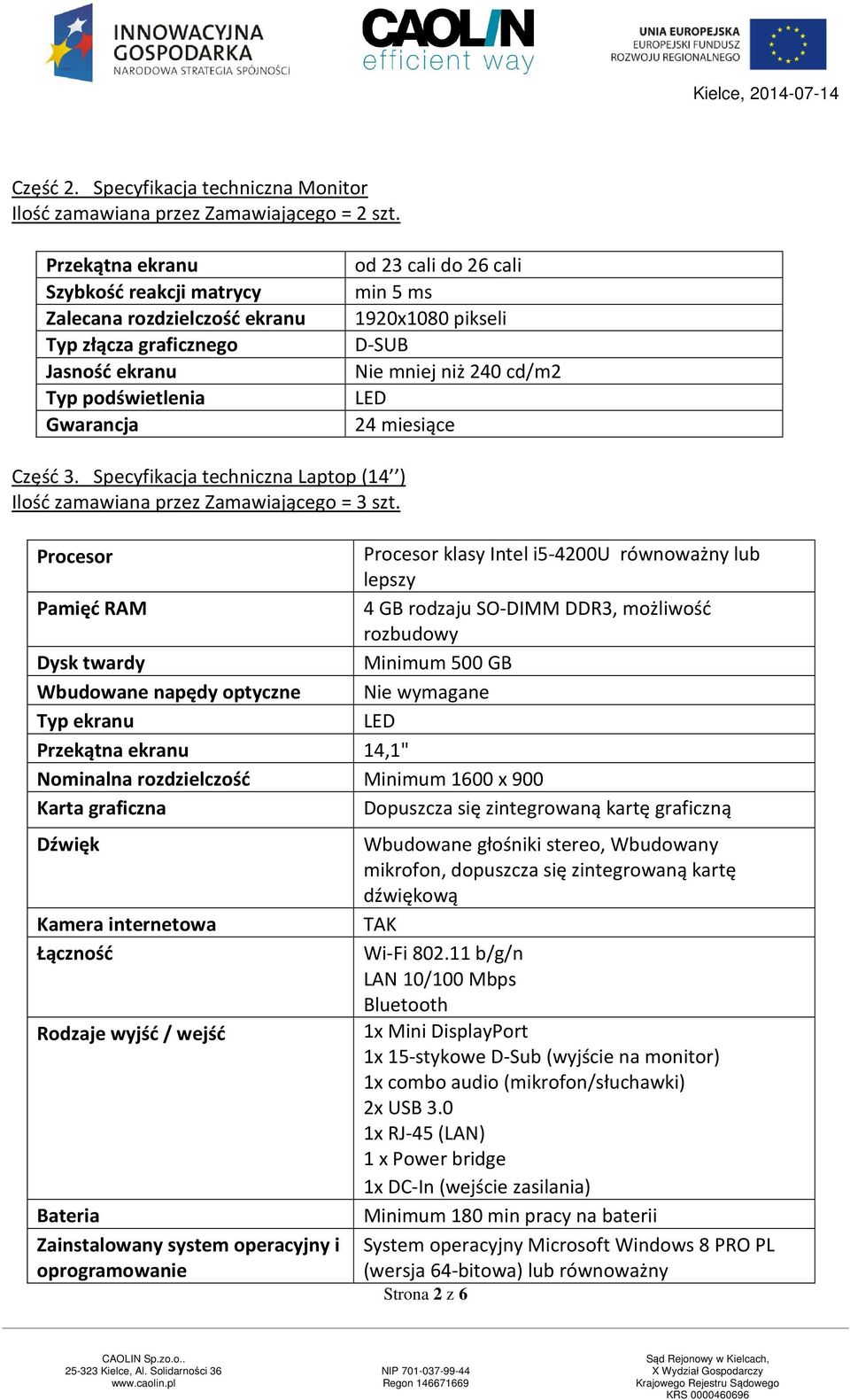 240 cd/m2 LED Część 3. Specyfikacja techniczna Laptop (14 ) Ilość zamawiana przez Zamawiającego = 3 szt.