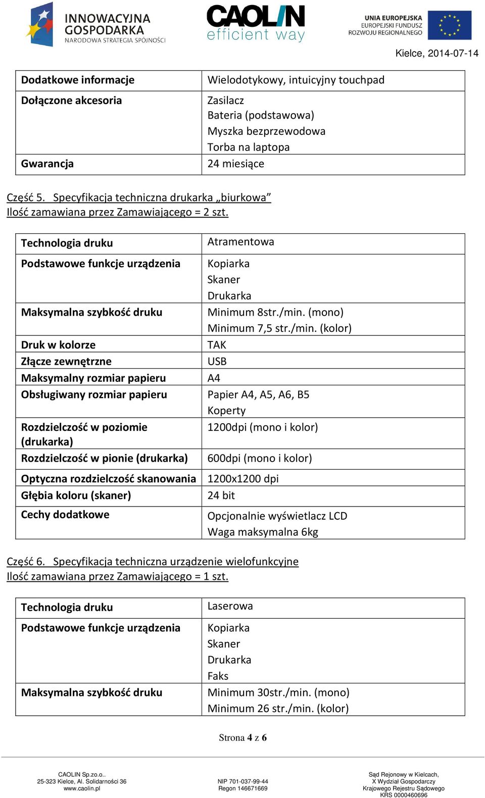 Technologia druku Podstawowe funkcje urządzenia Maksymalna szybkość druku Druk w kolorze Złącze zewnętrzne Maksymalny rozmiar papieru Obsługiwany rozmiar papieru Atramentowa Kopiarka Skaner Drukarka