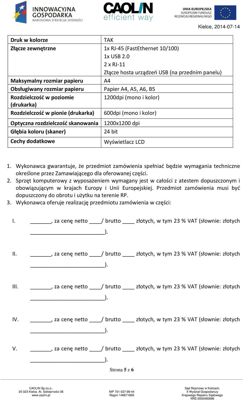 Rozdzielczość w pionie (drukarka) 600dpi (mono i kolor) Optyczna rozdzielczość skanowania 1200x1200 dpi Głębia koloru (skaner) 24 bit Cechy dodatkowe Wyświetlacz LCD 1.