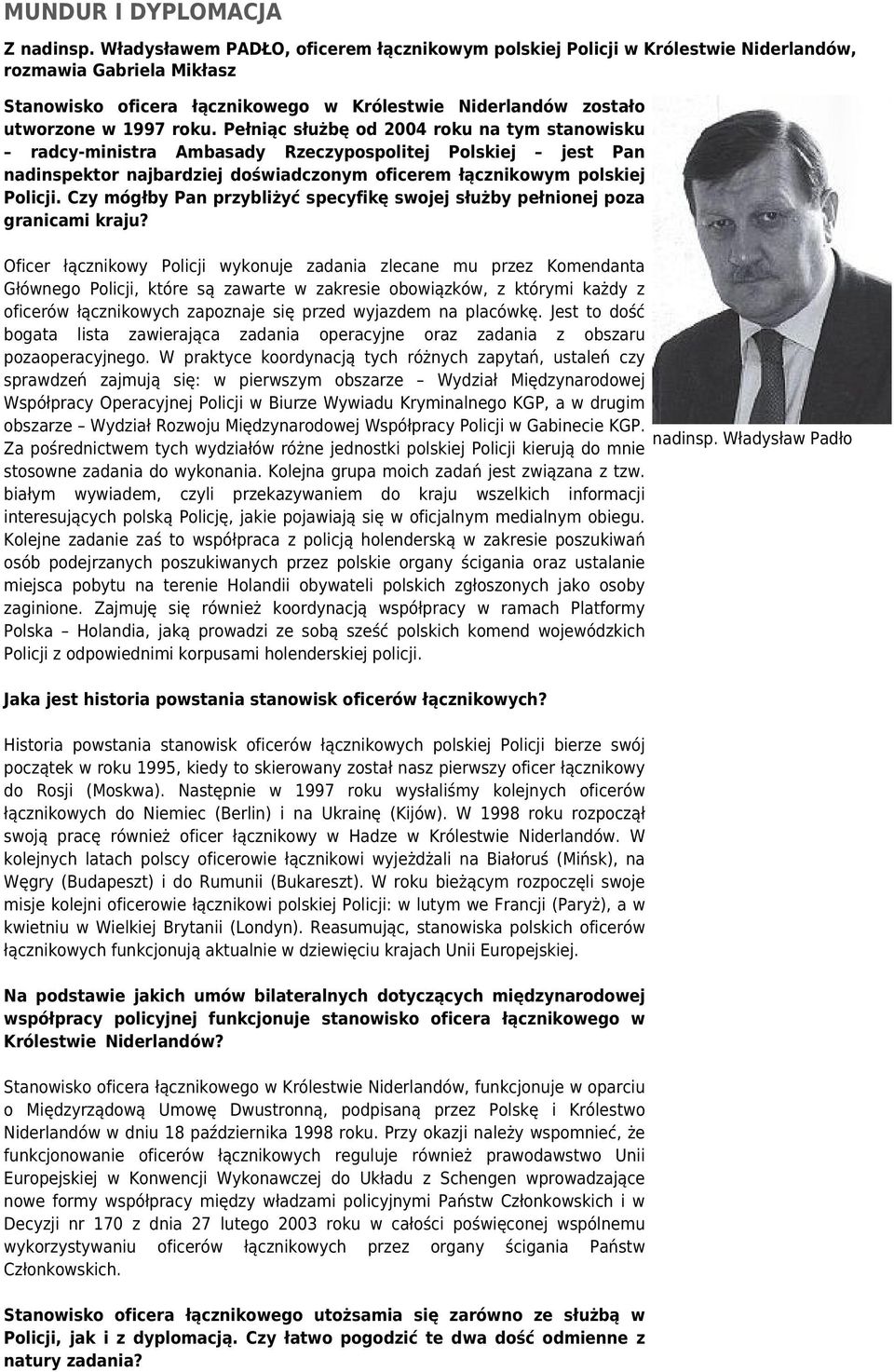 Pełniąc służbę od 2004 roku na tym stanowisku radcy-ministra Ambasady Rzeczypospolitej Polskiej jest Pan nadinspektor najbardziej doświadczonym oficerem łącznikowym polskiej Policji.